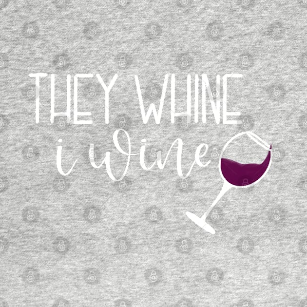 They Whine.  I Wine. by LetteringByKaren